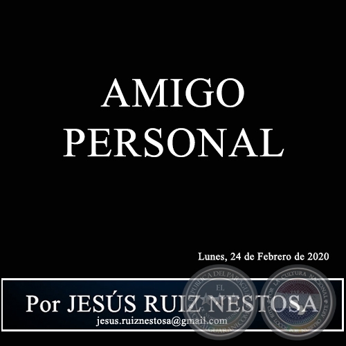 AMIGO PERSONAL - Por JESÚS RUIZ NESTOSA - Lunes, 24 de Febrero de 2020